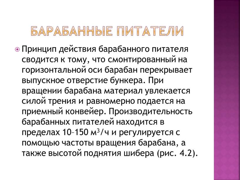 Барабанные питатели Принцип действия барабанного питателя сводится к тому, что смонтированный на горизонтальной оси барабан перекрывает выпускное отверстие бункера