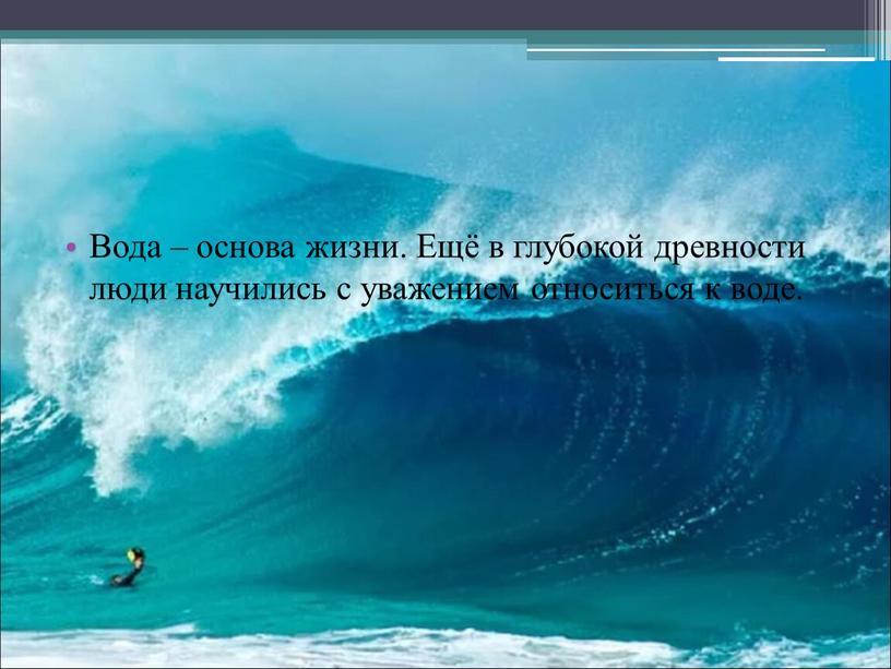 Вода – основа жизни. Ещё в глубокой древности люди научились с уважением относиться к воде