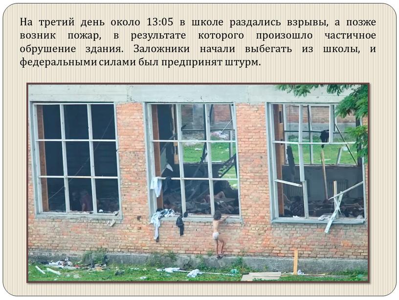На третий день около 13:05 в школе раздались взрывы, а позже возник пожар, в результате которого произошло частичное обрушение здания