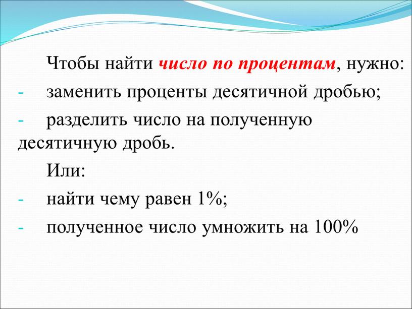 Чтобы найти число по процентам , нужно: заменить проценты десятичной дробью; разделить число на полученную десятичную дробь