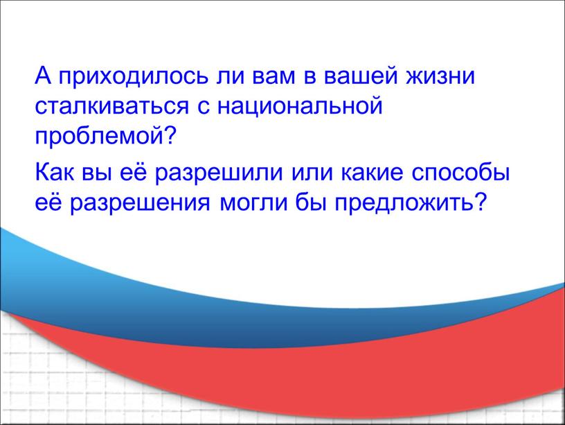 А приходилось ли вам в вашей жизни сталкиваться с национальной проблемой?