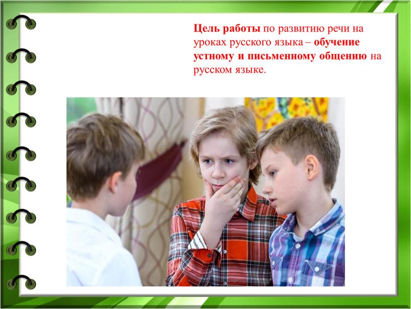 Цель работы по развитию речи на уроках русского языка – обучение устному и письменному общению на русском языке