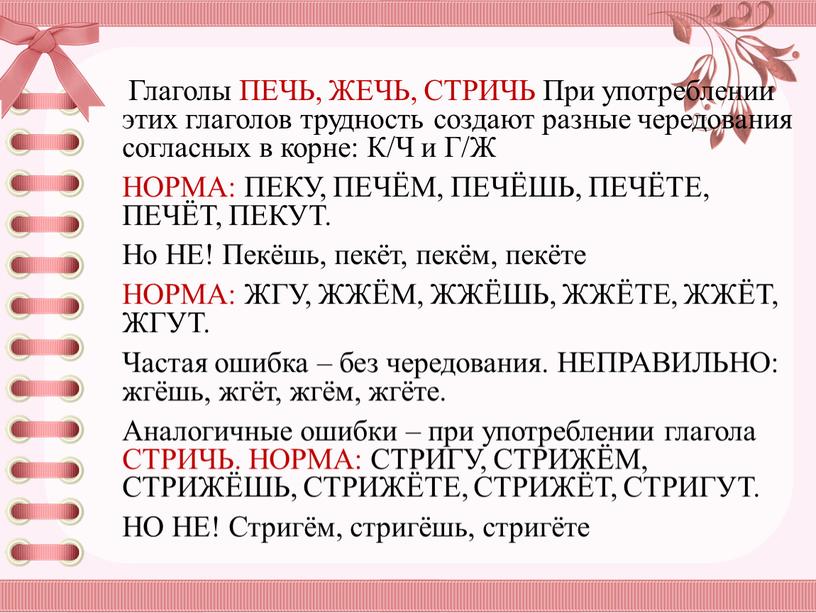 Глаголы ПЕЧЬ, ЖЕЧЬ, СТРИЧЬ При употреблении этих глаголов трудность создают разные чередования согласных в корне: