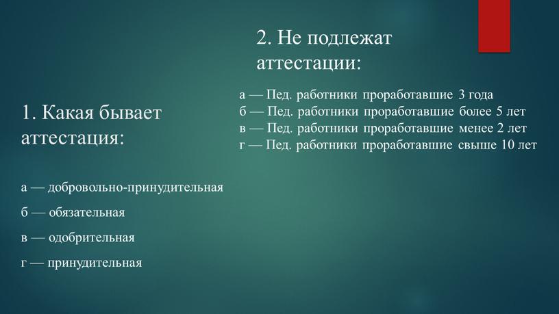 Какая бывает аттестация: а — добровольно-принудительная б — обязательная в — одобрительная г — принудительная 2