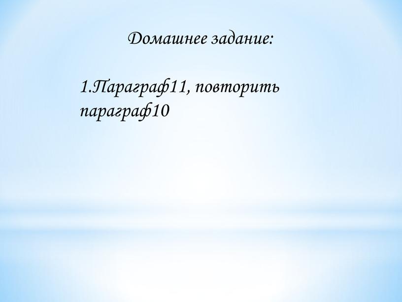 Домашнее задание: 1.Параграф11, повторить параграф10