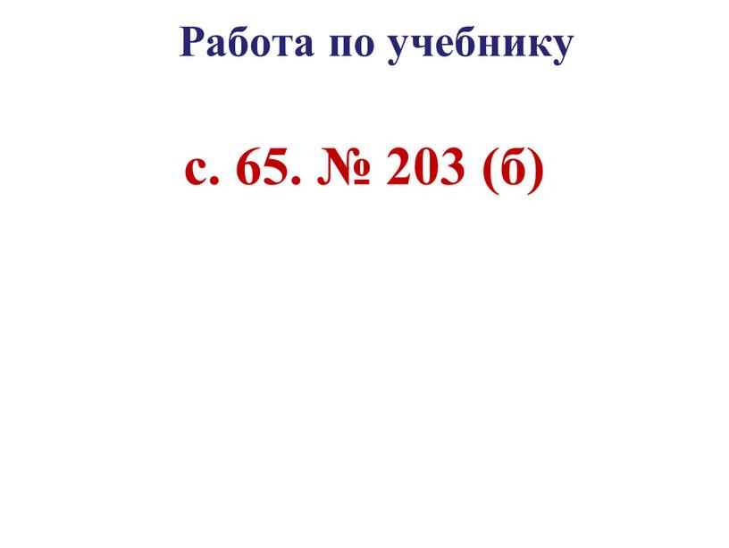 Работа по учебнику с. 65. № 203 (б)