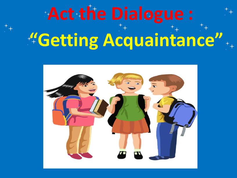 Act the Dialogue : “Getting Acquaintance”