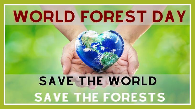 International Day of Forests –  March 21