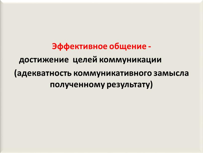 Эффективное общение - достижение целей коммуникации (адекватность коммуникативного замысла полученному результату)