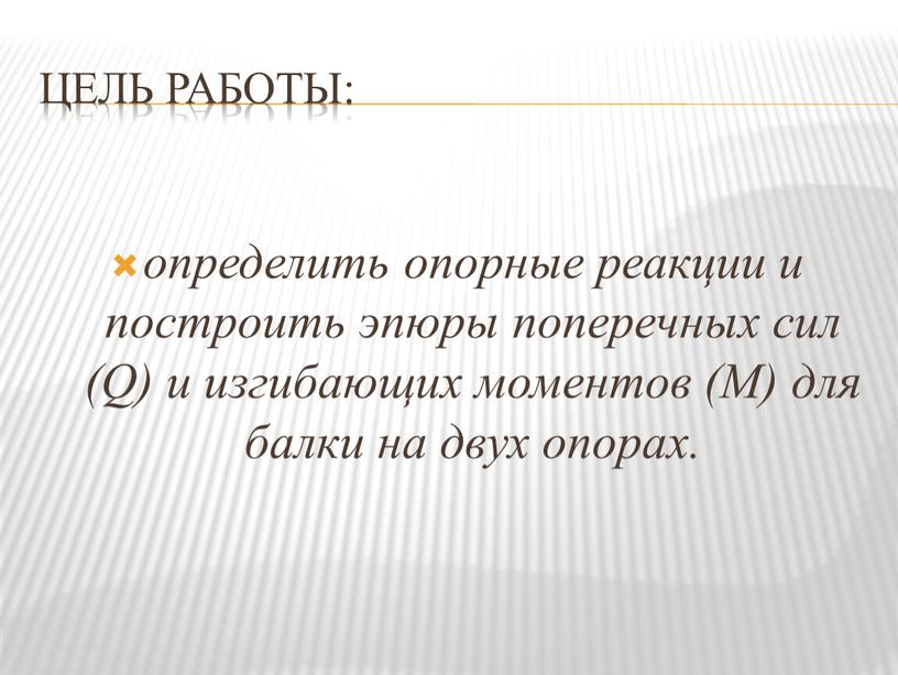 Цель работы: определить опорные реакции и построить эпюры поперечных сил (Q) и изгибающих моментов (М) для балки на двух опорах