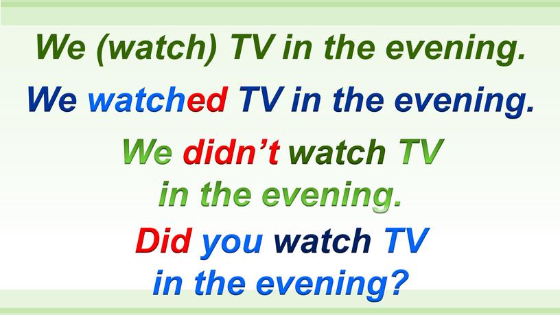 We watched TV in the evening. We (watch)