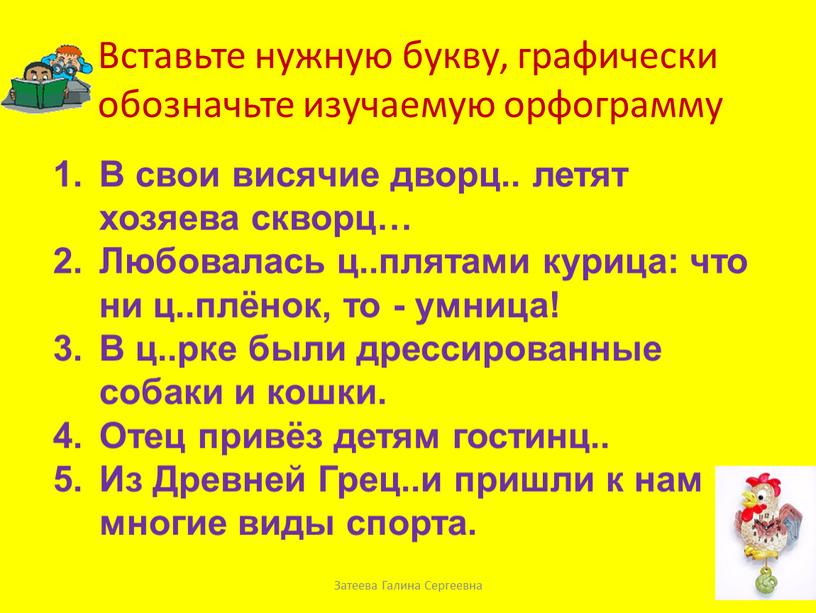 Затеева Галина Сергеевна Вставьте нужную букву, графически обозначьте изучаемую орфограмму