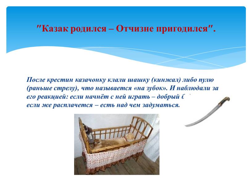 После крестин казачонку клали шашку (кинжал) либо пулю (раньше стрелу), что называется «на зубок»