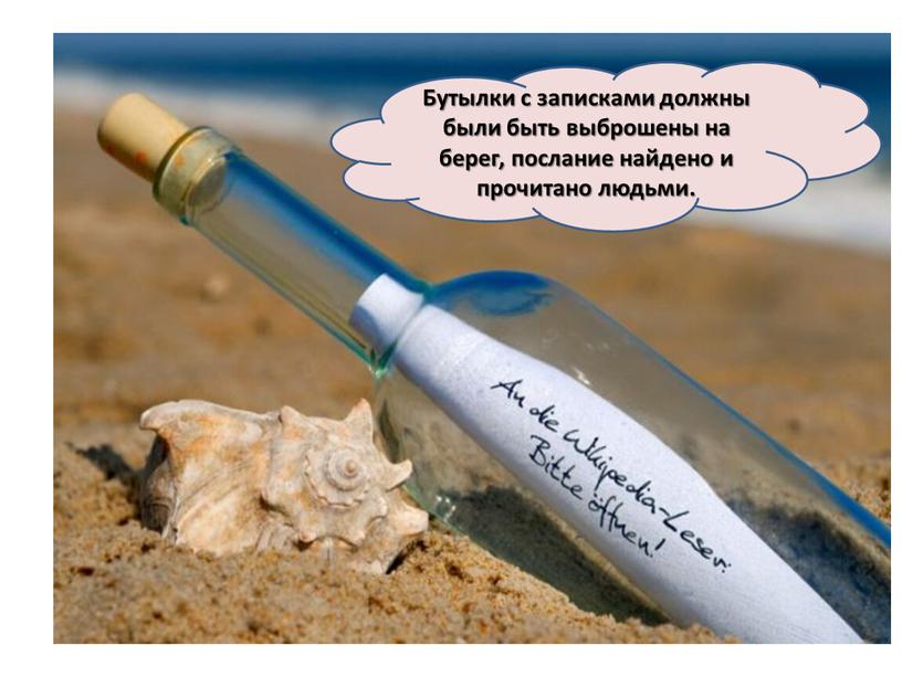 Бутылки с записками должны были быть выброшены на берег, послание найдено и прочитано людьми