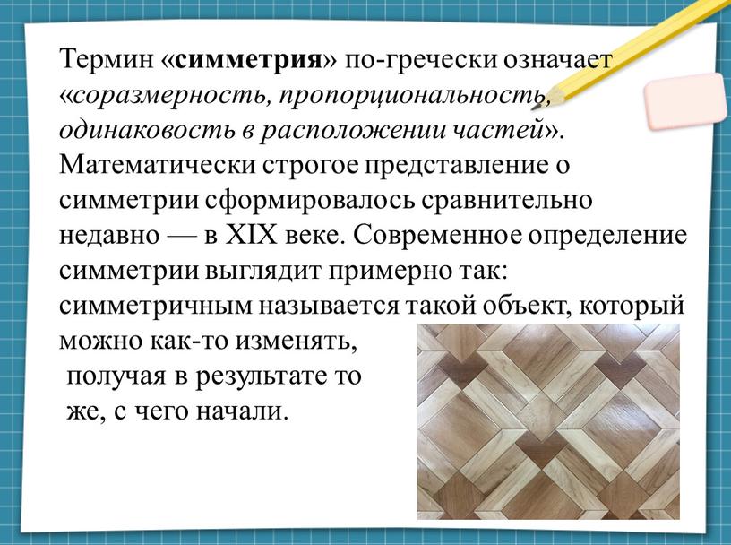 Термин « симметрия » по-гречески означает « соразмерность, пропорциональность, одинаковость в расположении частей »