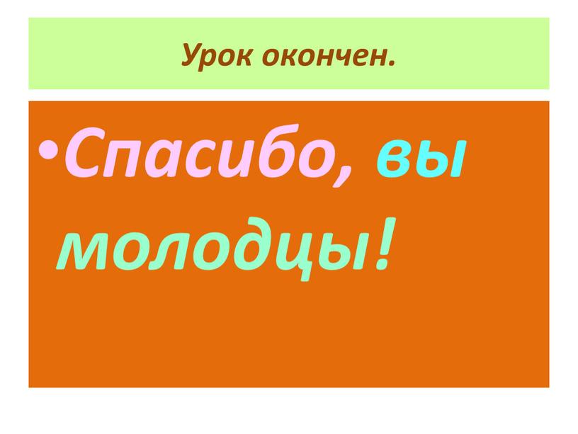 Урок окончен. Спасибо, вы молодцы!