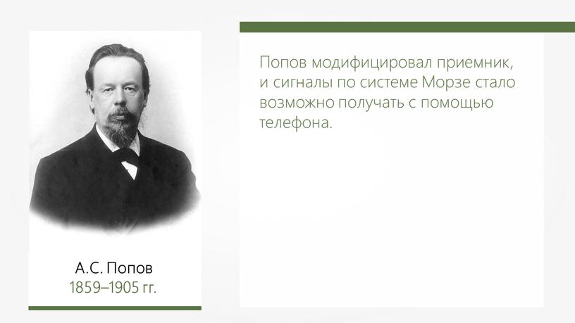 А.С. Попов 1859–1905 гг. Попов модифицировал приемник, и сигналы по системе