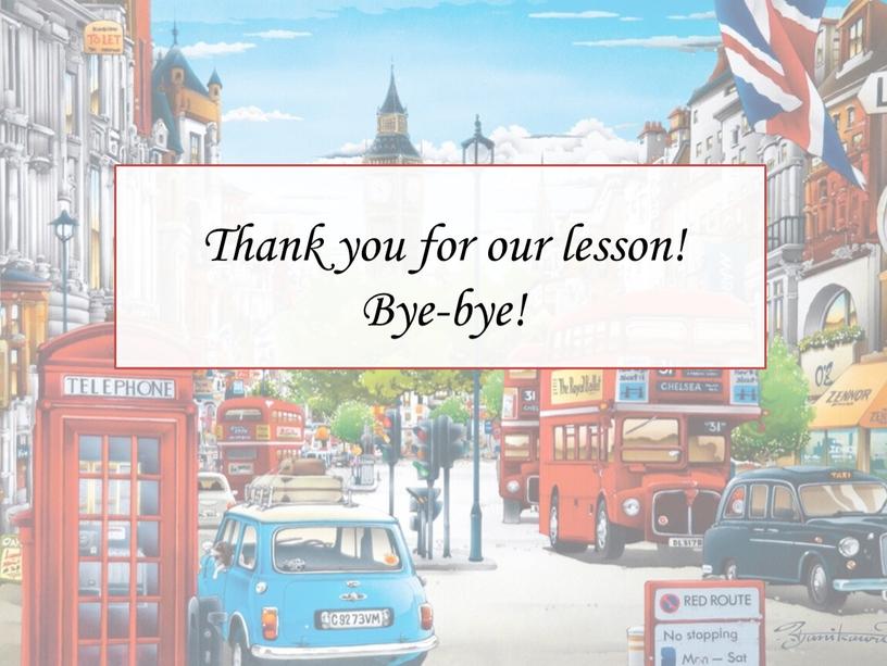 Thank you for our lesson! Bye-bye!