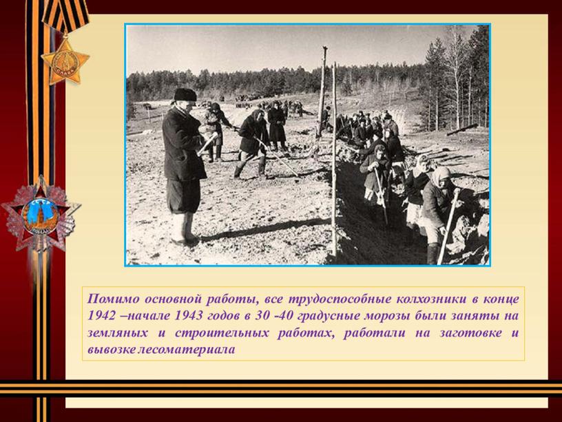 Помимо основной работы, все трудоспособные колхозники в конце 1942 –начале 1943 годов в 30 -40 градусные морозы были заняты на земляных и строительных работах, работали…