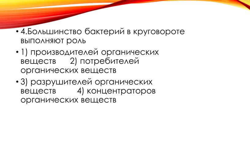 Большинство бактерий в круговороте выполняют роль 1) производителей органических веществ 2) потребителей органических веществ 3) разрушителей органических веществ 4) концентраторов органических веществ