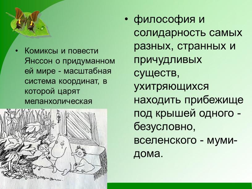 Комиксы и повести Янссон о придуманном ей мире - масштабная система координат, в которой царят меланхолическая поэзия, философия и солидарность самых разных, странных и причудливых…