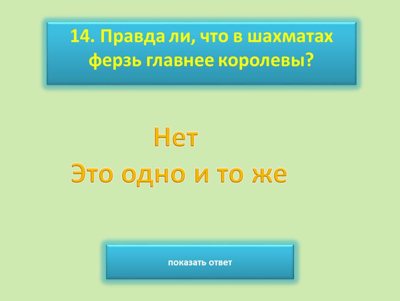 Правда ли, что в шахматах ферзь главнее королевы? показать ответ