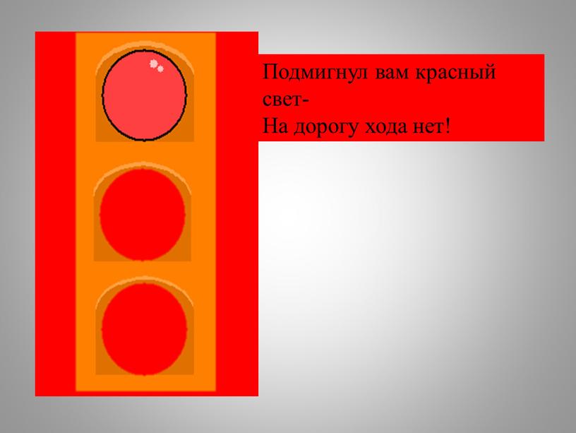 Подмигнул вам красный свет- На дорогу хода нет!