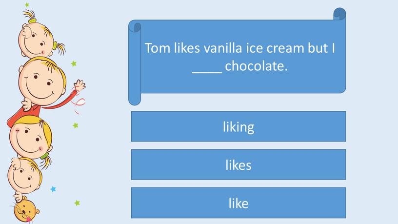 Tom likes vanilla ice cream but