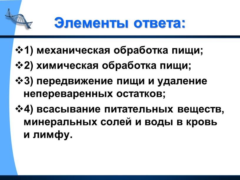 Элементы ответа: 1) механическая обработка пищи; 2) химическая обработка пищи; 3) передвижение пищи и удаление непереваренных остатков; 4) всасывание питательных веществ, минеральных солей и воды…