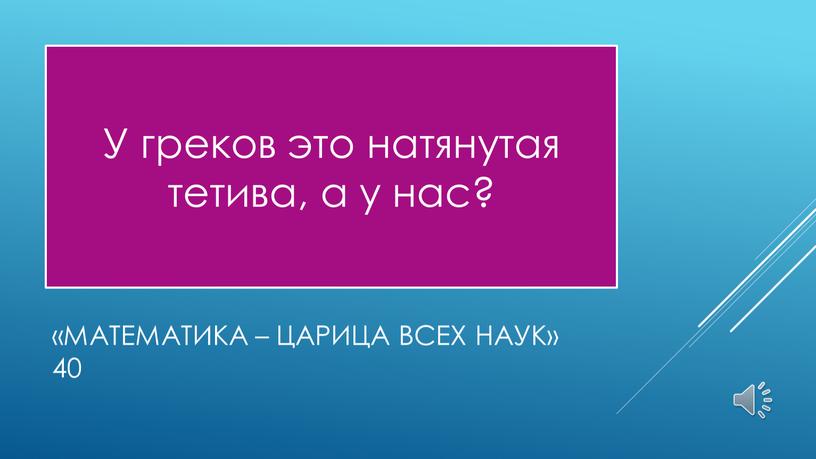 Математика – царица всех наук» 40