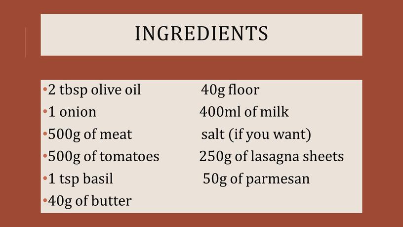 ingredients 2 tbsp olive oil 40g floor 1 onion 400ml of milk 500g of meat salt (if you want) 500g of tomatoes 250g of lasagna…