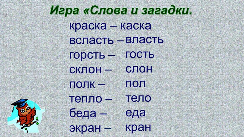 Игра «Слова и загадки. краска – каска всласть – горсть – склон – полк – тепло – беда – экран – власть гость слон пол…