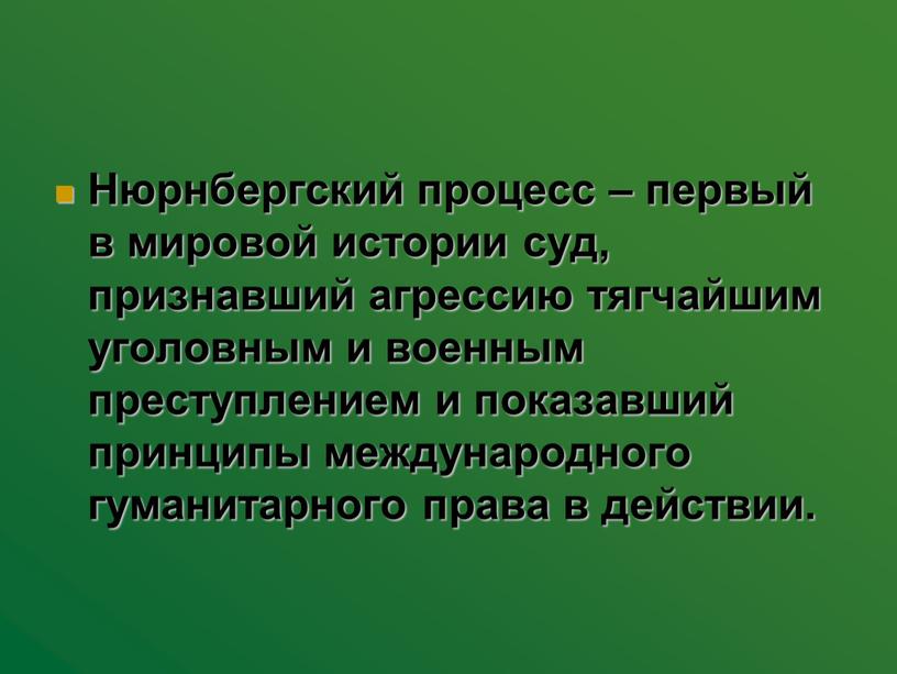 Нюрнбергский процесс – первый в мировой истории суд, признавший агрессию тягчайшим уголовным и военным преступлением и показавший принципы международного гуманитарного права в действии