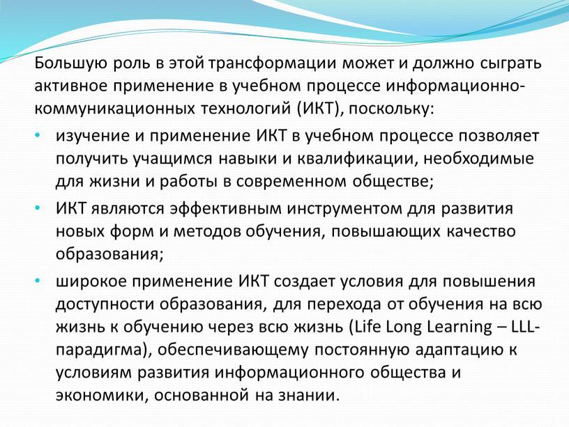 Большую роль в этой трансформации может и должно сыграть активное применение в учебном процессе информационно-коммуникационных технологий (ИКТ), поскольку: изучение и применение