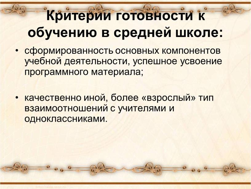 Критерии готовности к обучению в средней школе: сформированность основных компонентов учебной деятельности, успешное усвоение программного материала; качественно иной, более «взрослый» тип взаимоотношений с учителями и…