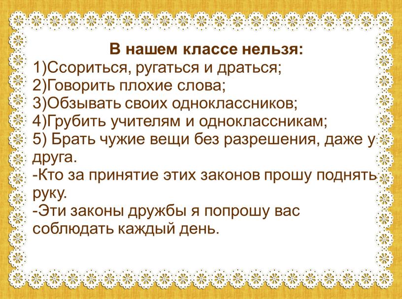 В нашем классе нельзя: 1)Ссориться, ругаться и драться; 2)Говорить плохие слова; 3)Обзывать своих одноклассников; 4)Грубить учителям и одноклассникам; 5)