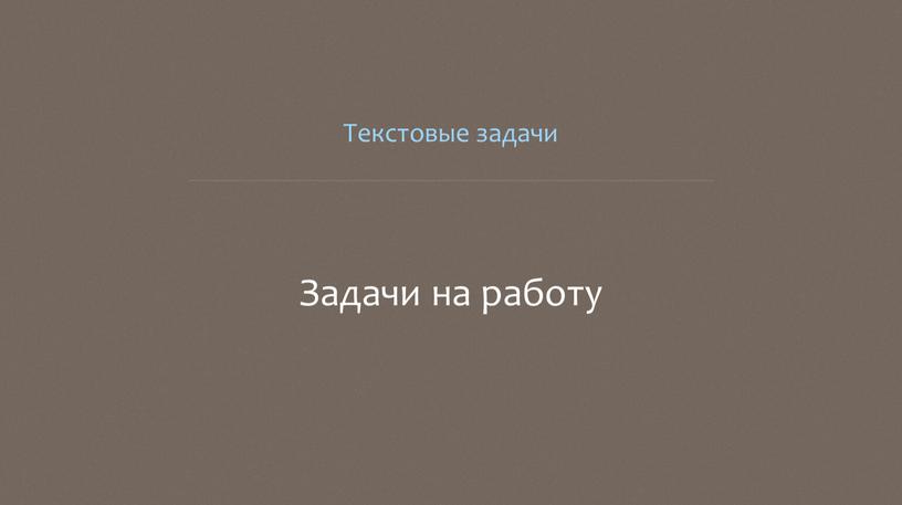 Текстовые задачи Задачи на работу