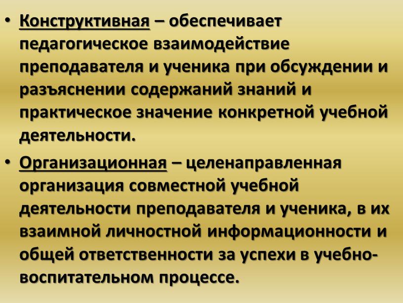 Конструктивная – обеспечивает педагогическое взаимодействие преподавателя и ученика при обсуждении и разъяснении содержаний знаний и практическое значение конкретной учебной деятельности