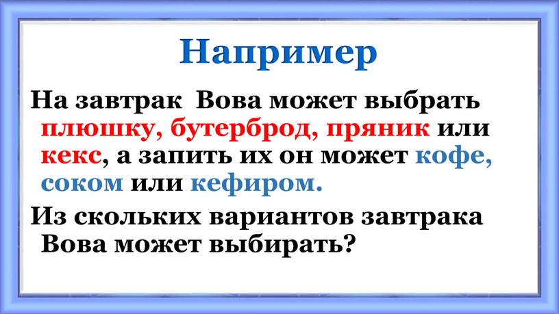 Например На завтрак Вова может выбрать плюшку, бутерброд, пряник или кекс, а запить их он может кофе, соком или кефиром