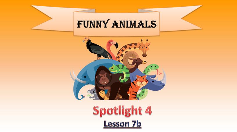Funny animals Spotlight 4 Lesson 7b