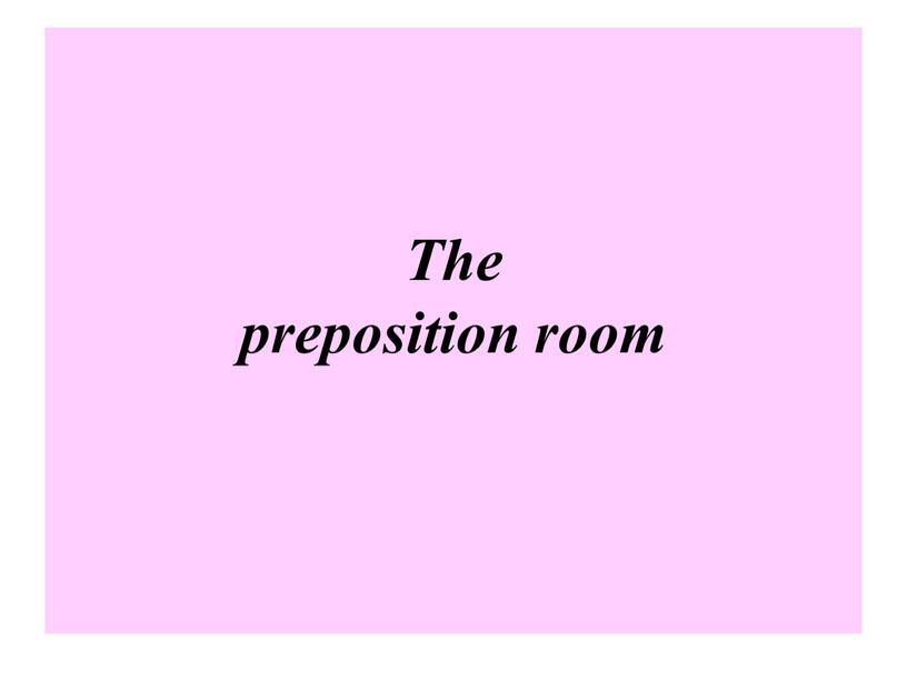 The preposition room