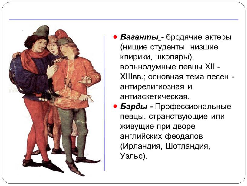 Ваганты - бродячие актеры (нищие студенты, низшие клирики, школяры), вольнодумные певцы