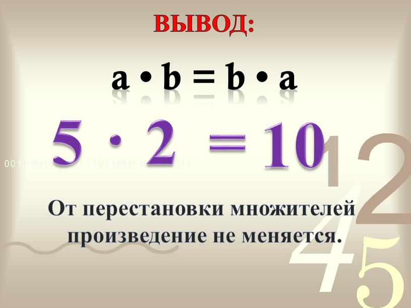 Вывод: 5 . 2 = 10 От перестановки множителей произведение не меняется
