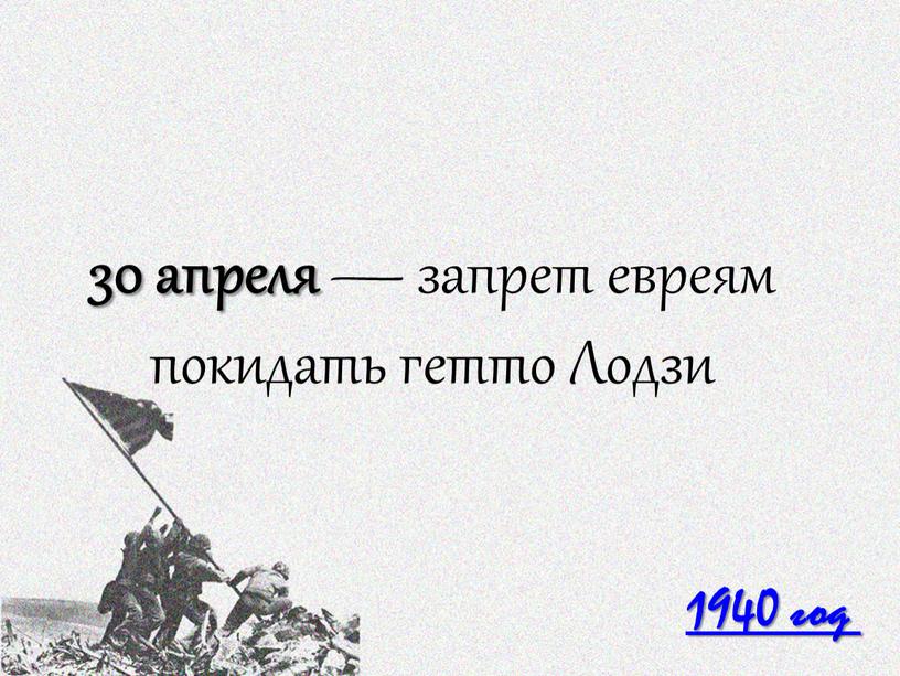 1940 год 30 апреля — запрет евреям покидать гетто Лодзи