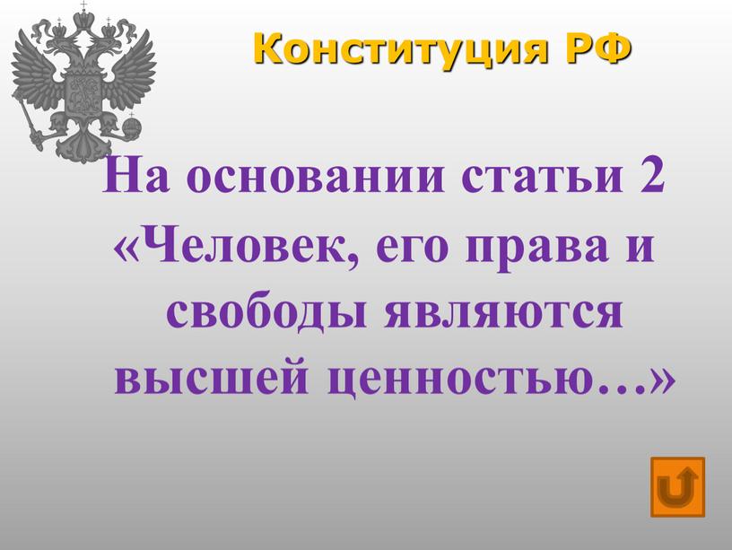 Конституция РФ На основании статьи 2 «Человек, его права и свободы являются высшей ценностью…»