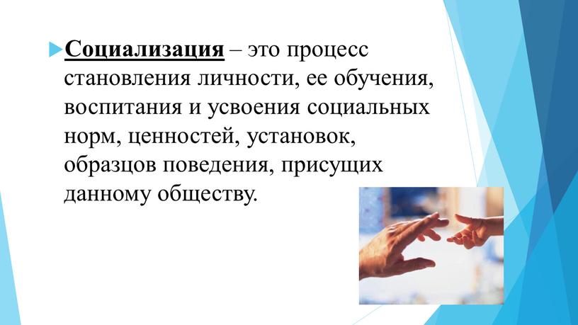 Социализация – это процесс становления личности, ее обучения, воспитания и усвоения социальных норм, ценностей, установок, образцов поведения, присущих данному обществу