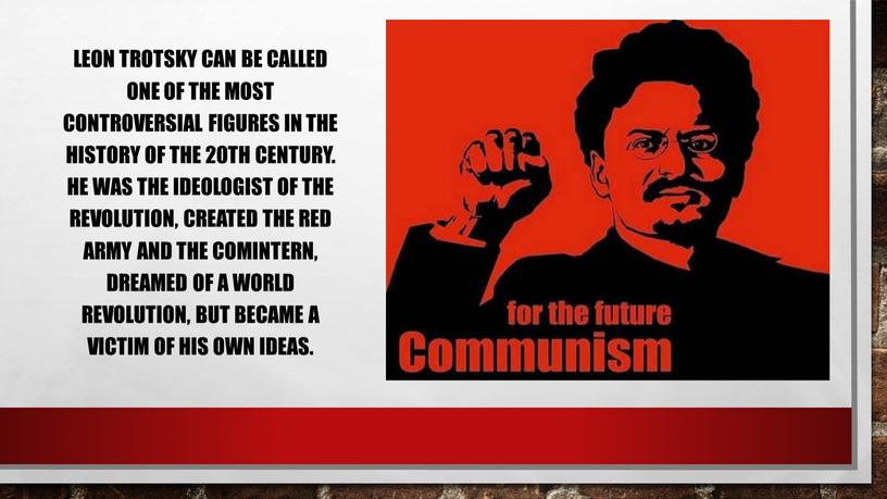 Leon Trotsky can be called one of the most controversial figures in the history of the 20th century