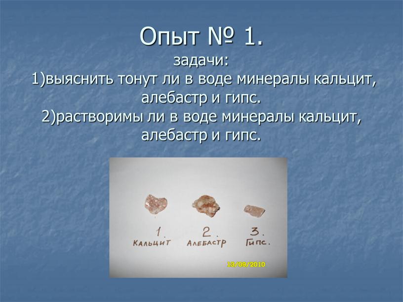 Опыт № 1. задачи: 1)выяснить тонут ли в воде минералы кальцит, алебастр и гипс