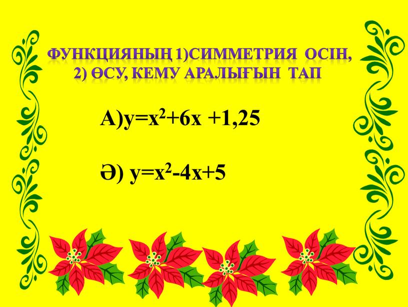 Функцияның 1)симметрия осін, 2) өсу, кему аралығын тап