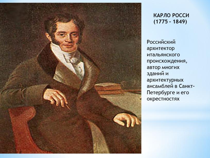 КАРЛО РОССИ (1775 – 1849) Российский архитектор итальянского происхождения, автор многих зданий и архитектурных ансамблей в